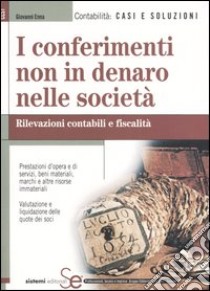 I conferimenti non in denaro nelle società. Rilevazioni contabili e fiscalità libro di Enna Giovanni