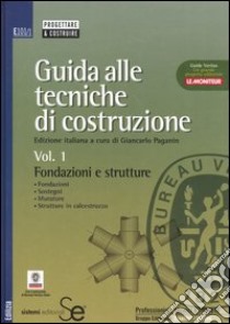 Guida alle tecniche di costruzione. Vol. 1: Fondazioni e strutture. Fondazioni, sostegni, murature, strutture in calcestruzzo libro di Paganin G. (cur.)