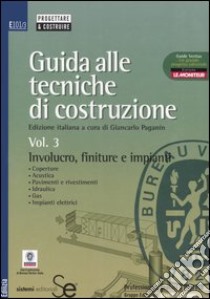 Guida alle tecniche di costruzione. Vol. 3: Involucro, finiture e impianti libro di Paganin G. (cur.)