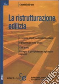 La ristrutturazione edilizia. Il recupero del patrimonio edilizio esistente. Il problema del riuso urbano. Casi pratici. Rassegna di giurisprudenza e legislazione... libro di Schirano Cosimo