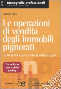 Le operazioni di vendita degli immobili pignorati. Guida pratica per i professionisti delegati libro di Rossi Alfredo