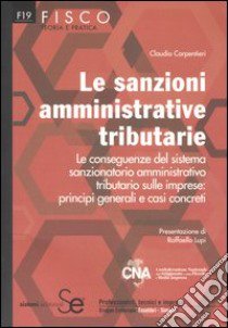 Le sanzioni amministrative tributarie. Le conseguenze del sistema sanzionatorio amministrativo tributario sulle imprese: principi generali e casi concreti libro di Carpentieri Claudio