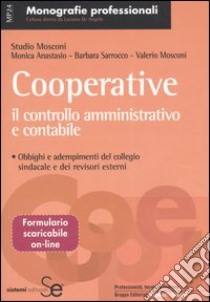 Cooperative. Il controllo amministrativo e contabile. Obblighi e adempimenti del collegio sindacale e dei revisori esterni libro di Anastasio Monica; Sarrocco Barbara; Mosconi Valerio