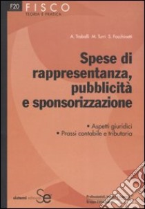 Spese di rappresentanza, pubblicità e sponsorizzazione. Aspetti giuridici. Prassi contabile e tributaria libro di Traballi Alberto; Turri Mauro; Facchinetti Simone