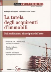 La tutela degli acquirenti d'immobili. Dal preliminare alla stipula dell'atto libro di Appiano Ermenegildo M. - Bella Roberto - Cavaliere Cristina