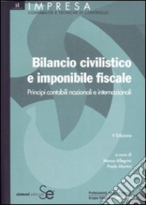 Bilancio civilistico e imponibile fiscale. Principi contabili nazionali e internazionali libro di Allegrini M. (cur.); Martini P. A. (cur.)