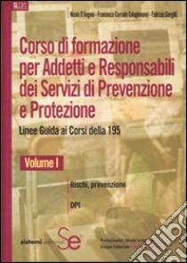 Corso di formazione per adetti e responsabili dei servizi di prevenzione e protezione. Linee guide ai corsi della 195. Vol. 1: Rischi, prevenzione-DPI libro di D'Angelo Nicola; Colagiovanni Francesco C.; Giorgilli Fabrizio