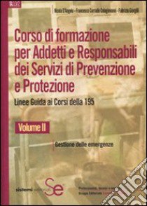 Corso di formazione per addetti e responsabili dei servizi di prevenzione e protezione. Linee guida ai corsi della 195. Vol. 2: Gestione delle emergenze libro di D'Angelo Nicola; Colagiovanni Francesco C.; Giorgilli Fabrizio