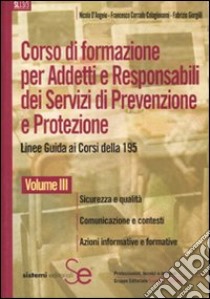 Corso di formazione per addetti e responsabili dei sistemi di prevenzione e protezione. Linee guida ai corsi della 195. Vol. 3: Sicurezza e qualità-Comunicazione e contesti-Azioni informative e formative libro di D'Angelo Nicola; Colagiovanni Francesco C.; Giorgilli Fabrizio