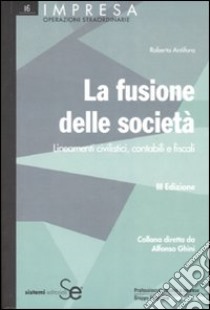 La fusione delle società. Lineamenti civilistici, contabili e fiscali libro di Antifora Roberto