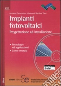 Impianti fotovoltaici. Progettazione ed installazione. Tecnologie ed applicazioni. Conto energia. Con CD-ROM libro di Carpentieri Antonio - Tieri G. Battista