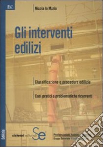 Gli interventi edilizi. Classificazione e procedure edilizie. Casi pratici e problematiche ricorrenti libro di Lo Muzio Nicola