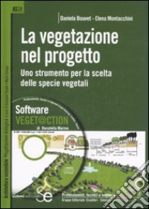 La vegetazione nel progetto. Uno strumento per la scelta delle specie vegetali. Ediz. illustrata. Con CD-ROM libro di Bouvet Daniela; Montacchini Elena