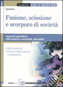 Fusione, scissione e scorporo di società. Aspetti giuridici, rilevazioni contabili, fiscalità libro di Enna Giovanni