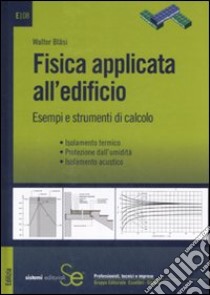 Fisica applicata all'edificio. Esempi e strumenti di calcolo. Isolamento termico, protezione dall'umidità, isolamento acustico libro di Bläsi Walter