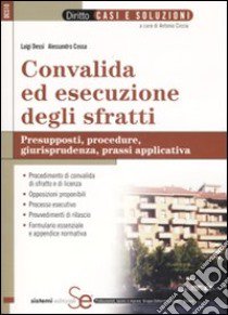 Convalida ed esecuzione degli sfratti. Presupposti, procedure, giurisprudenza, prassi applicativa libro di Dessì Luigi - Cossa Alessandro