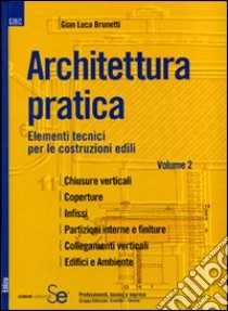 Architettura pratica. Ediz. illustrata. Vol. 2: Elementi tecnici per le costruzioni edili libro di Brunetti Gian Luca