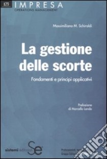 La gestione delle scorte. Fondamenti e principi applicativi libro di Schiraldi Massimiliano M.