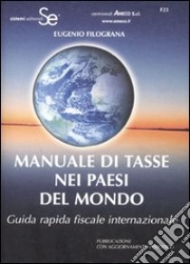 Manuale di tasse nei paesi del mondo. Guida rapida fiscale internazionale libro di Filograna Eugenio