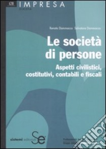 Le società di persone. Aspetti civilistici, costitutivi, contabili e fiscali libro di Dammacco Renato; Dammacco Salvatore