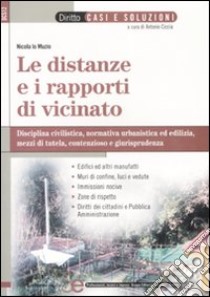 Le distanze e i rapporti di vicinato. Disciplina civilistica, normativa urbanistica ed edilizia, mezzi di tutela, contenzioso e giurisprudenza libro di Lo Muzio Nicola