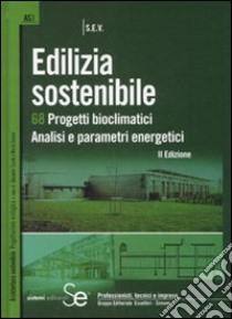 Edilizia sostenibile. 68 progetti bioclimatici. Analisi e parametri energetici. Ediz. illustrata libro