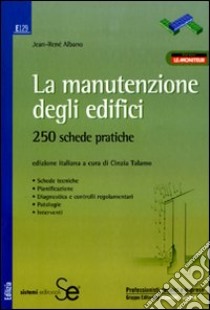 La manutenzione degli edifici. 250 schede pratiche libro di Albano Jean-René; Talamo C. (cur.)