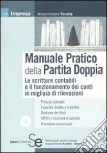 Manuale pratico della partita doppia. Le scritture contabili e il funzionamento dei conti in migliaia di rilevazioni. Con CD-ROM libro di Toriello Massimiliano