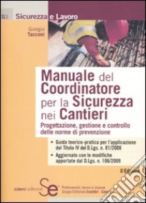 Manuale del coordinatore per la sicurezza nei cantieri. Progettazione, gestione e controllo delle norme di prevenzione libro di Tacconi Giorgio