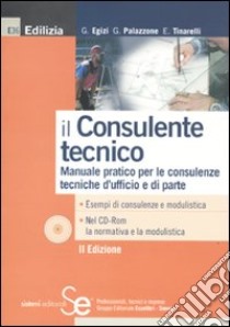 Il consulente tecnico. Manuale pratico per le consulenze tecniche d'ufficio e di parte. Con CD-ROM libro di Egizi Giuseppe; Palazzone Gaetano; Tinarelli Edi