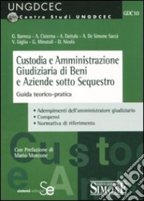 Custodia e amministrazione giudiziaria di beni e aziende sotto sequestro. Guida teorico-pratica libro