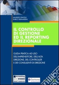 Il controllo di gestione ed il reporting direzionale. Guida pratica ad uso dell'imprenditore, dell'alta direzione, del controller e dei consulenti di direzione libro di Finicelli Maurizio; Bernardini Enrico