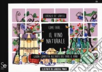 Come fare... Il vino naturale. Guida completa all'arte del fare il vino libro di De' Grassi Lorenzo