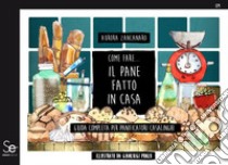 Come fare... il pane fatto in casa. Guida completa per panificatori casalinghi libro di Zancanaro Aurora