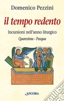 Il tempo redento. Incursioni nell'anno liturgico (Quaresima-Pasqua) libro di Pezzini Domenico