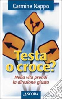 Testa o croce? Nella vita prendi la direzione giusta libro di Nappo Carmine