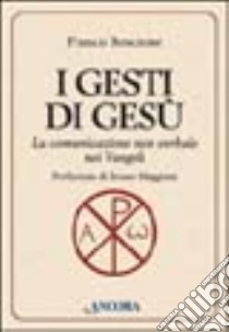 I gesti di Gesù. La comunicazione non verbale nei vangeli libro di Boscione Franco