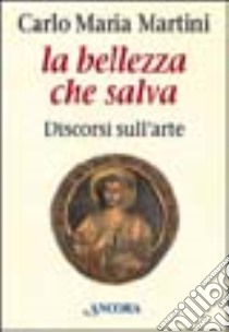 La bellezza che salva. Discorsi sull'arte libro di Martini Carlo Maria