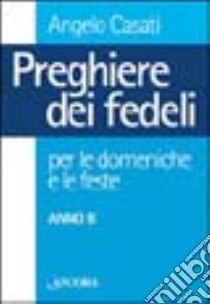 Preghiere dei fedeli per le domeniche e le feste. Anno B libro di Casati Angelo