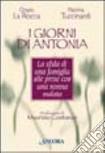 I giorni di Antonia. La sfida di una famiglia alle prese con una nonna malata libro di La Rocca Orazio; Tuccinardi Maririna