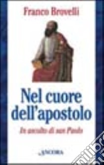 Nel cuore dell'apostolo. In ascolto di san Paolo libro di Brovelli Franco