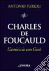 Charles de Foucauld. L'amicizia con Gesù libro di Furioli Antonio