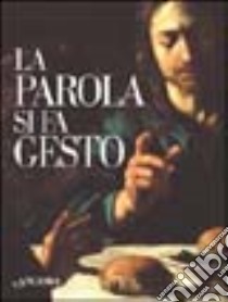 La parola si fa gesto. I gesti di Gesù interpretati da Giottto, Beato Angelico e Caravaggio libro di Sala Giuseppe