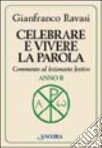 Celebrare e vivere la parola. Anno B. Commento al lezionario festivo libro di Ravasi Gianfranco