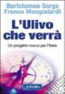 L'Ulivo che verrà. Un progetto nuovo per l'Italia libro di Sorge Bartolomeo - Mangialardi Franco