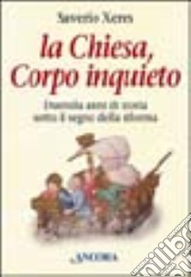 La Chiesa, corpo inquieto. Duemila anni di storia sotto il segno della Riforma libro di Xeres Saverio