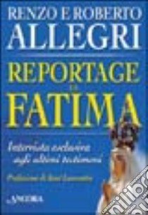 Reportage da Fatima. Intervista esclusiva agli ultimi testimoni libro di Allegri Renzo - Allegri Roberto