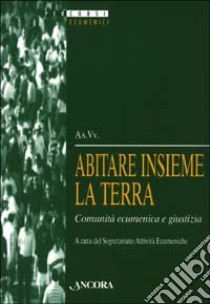 Abitare insieme la terra. Comunità ecumenica e giustizia libro di Segretariato attività ecumeniche (cur.)