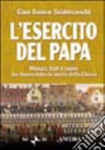 L'esercito del papa. Monaci, frati e suore che hanno fatto la storia della Chiesa libro di Svidercoschi Gian Franco