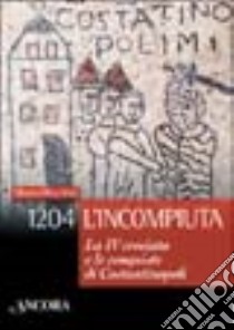 1204: l'incompiuta. La VI crociata e le conquiste di Costantinopoli libro di Meschini Marco